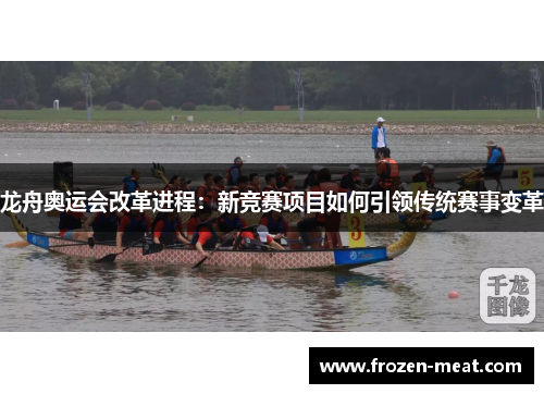 龙舟奥运会改革进程:新竞赛项目如何引领传统赛事变革