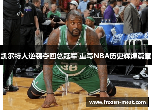 凯尔特人逆袭夺回总冠军 重写NBA历史辉煌篇章