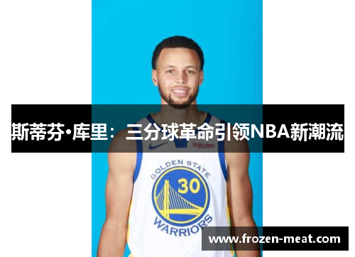 斯蒂芬·库里：三分球革命引领NBA新潮流